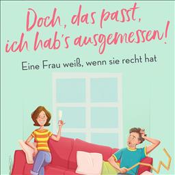 Doch, das passt, ich hab's ausgemessen! Eine Frau weiß, wenn sie recht hat