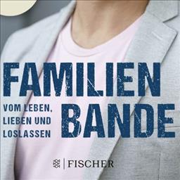 Familienbande - Vom Leben, Lieben und Loslassen